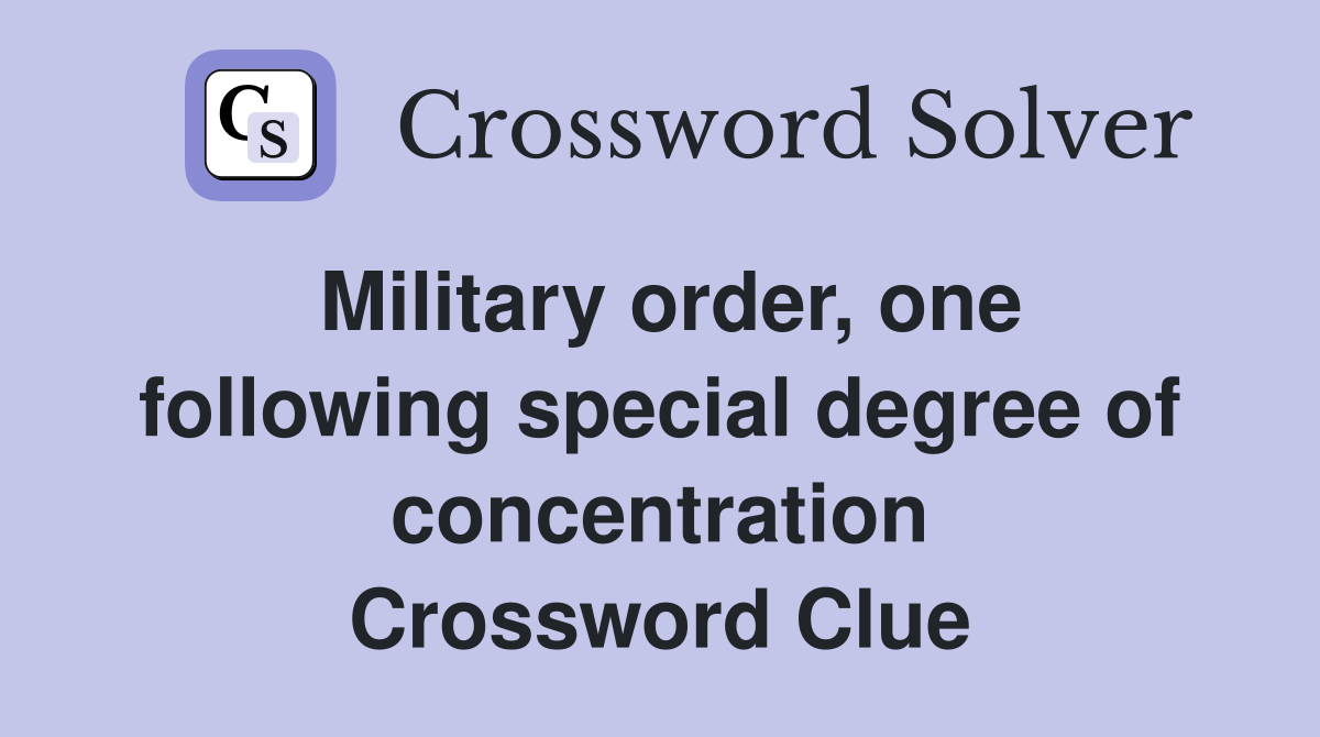 Military order, one following special degree of concentration Crossword Clue
