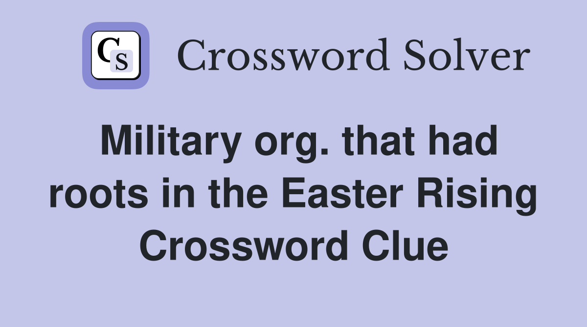 Military org. that had roots in the Easter Rising Crossword Clue