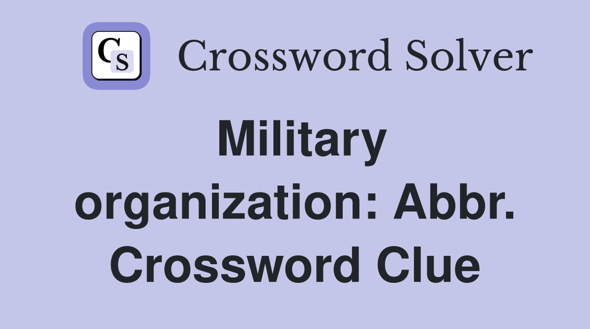 Military organization: Abbr. Crossword Clue