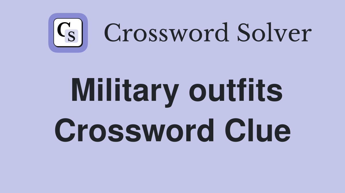 Military outfits Crossword Clue
