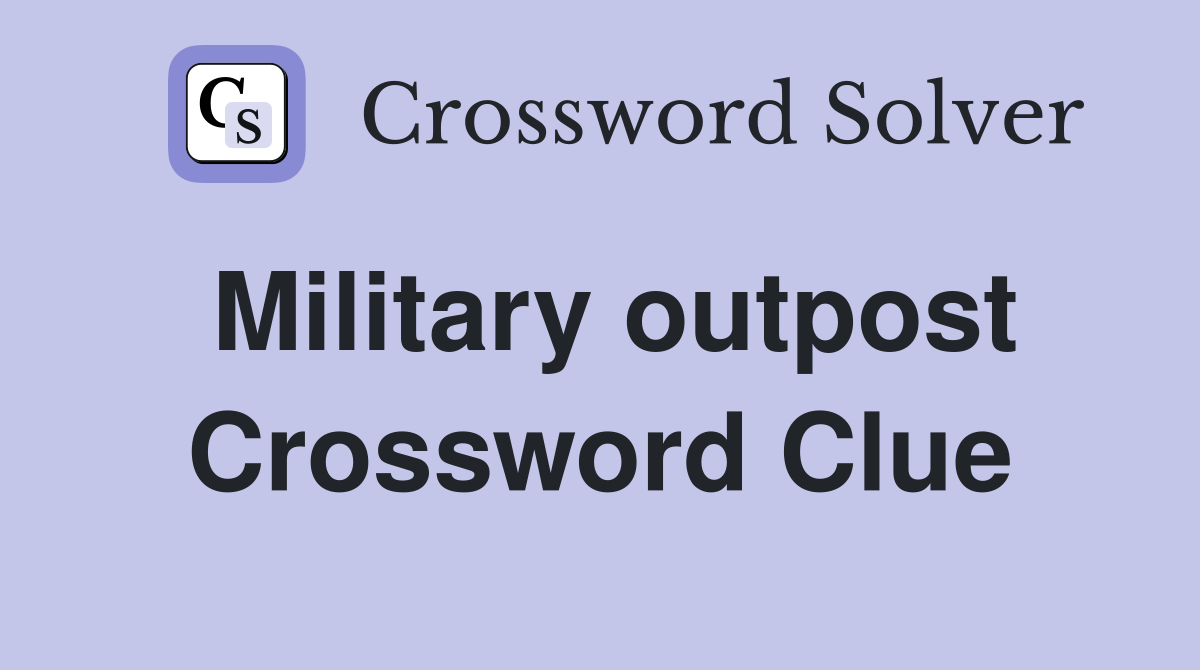 Military outpost Crossword Clue