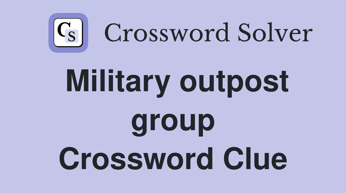 Military outpost group Crossword Clue