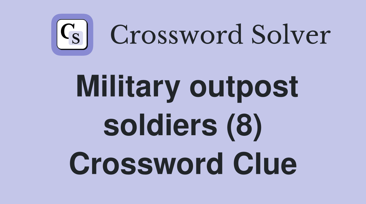 Military outpost soldiers (8) Crossword Clue