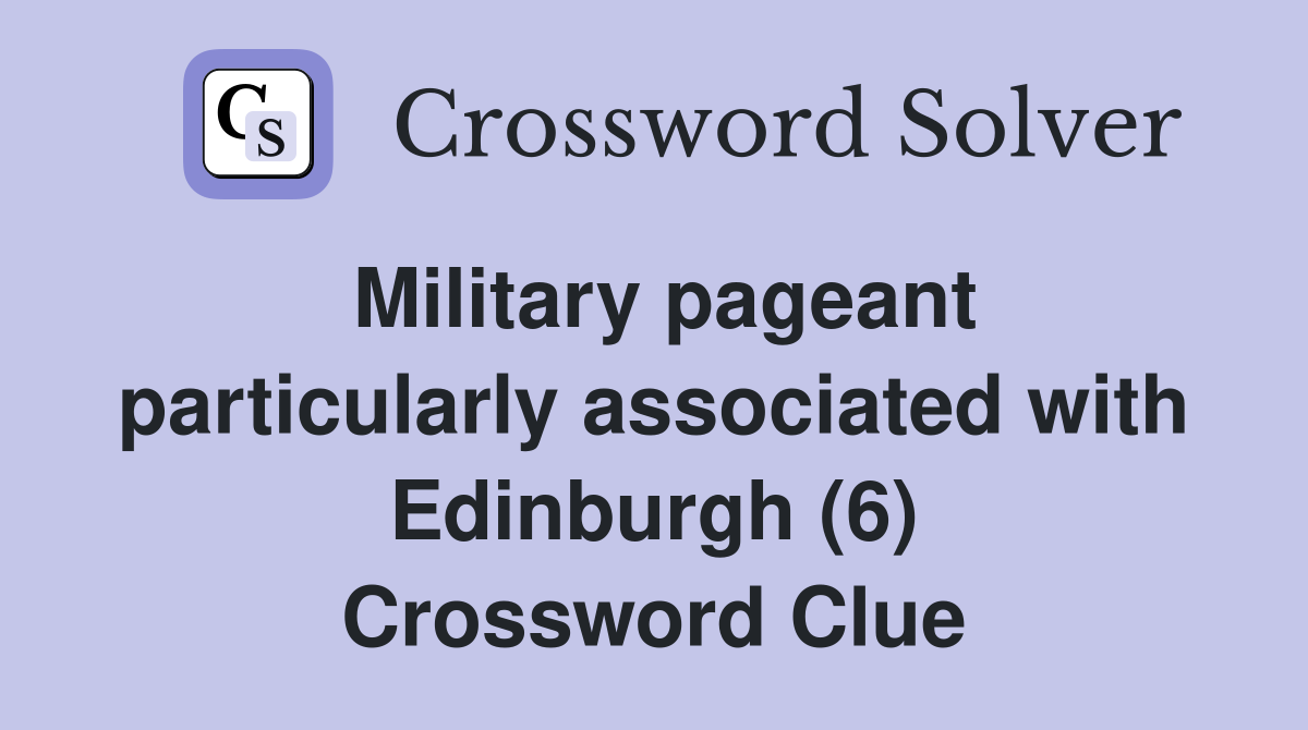 Military pageant particularly associated with Edinburgh (6) Crossword Clue