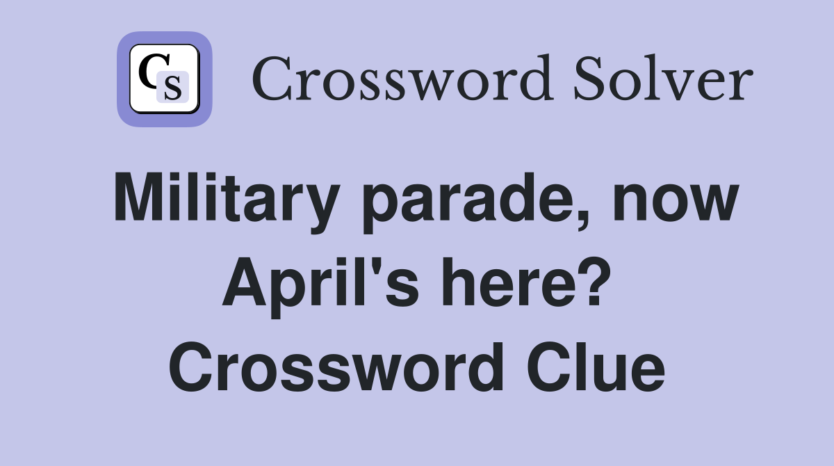 Military parade, now April's here? Crossword Clue