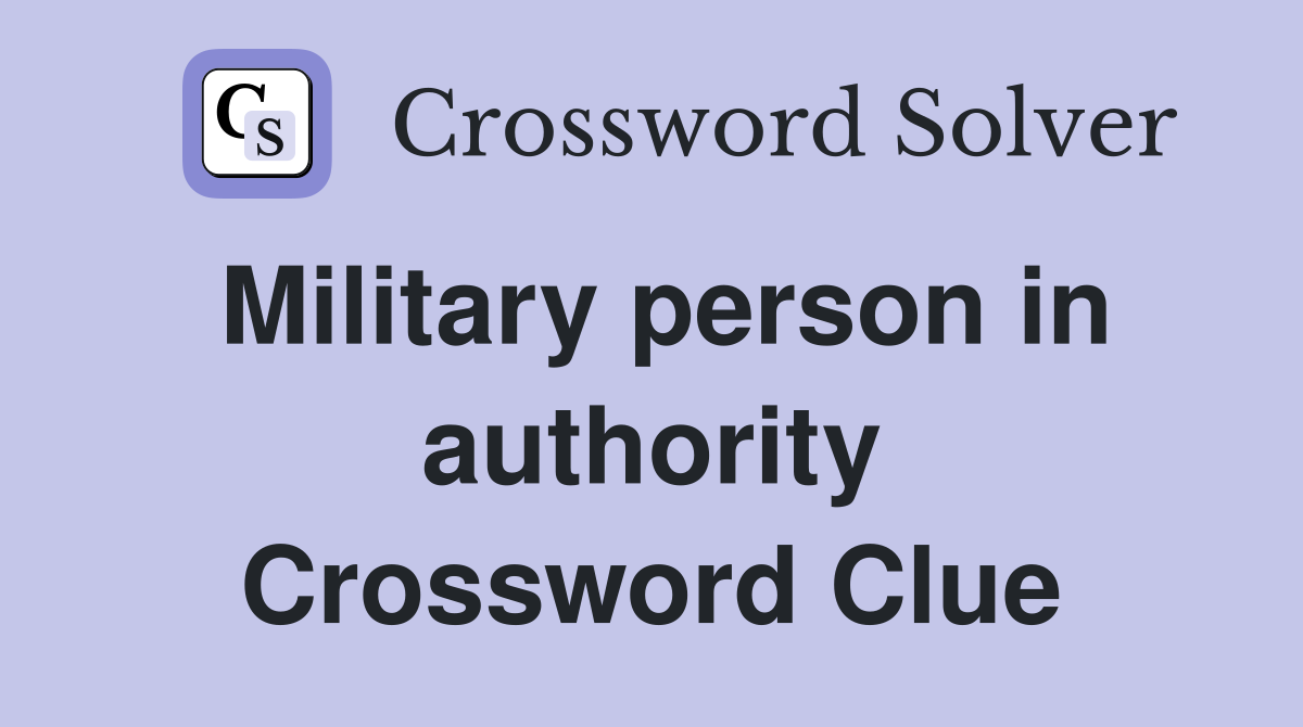 Military person in authority Crossword Clue