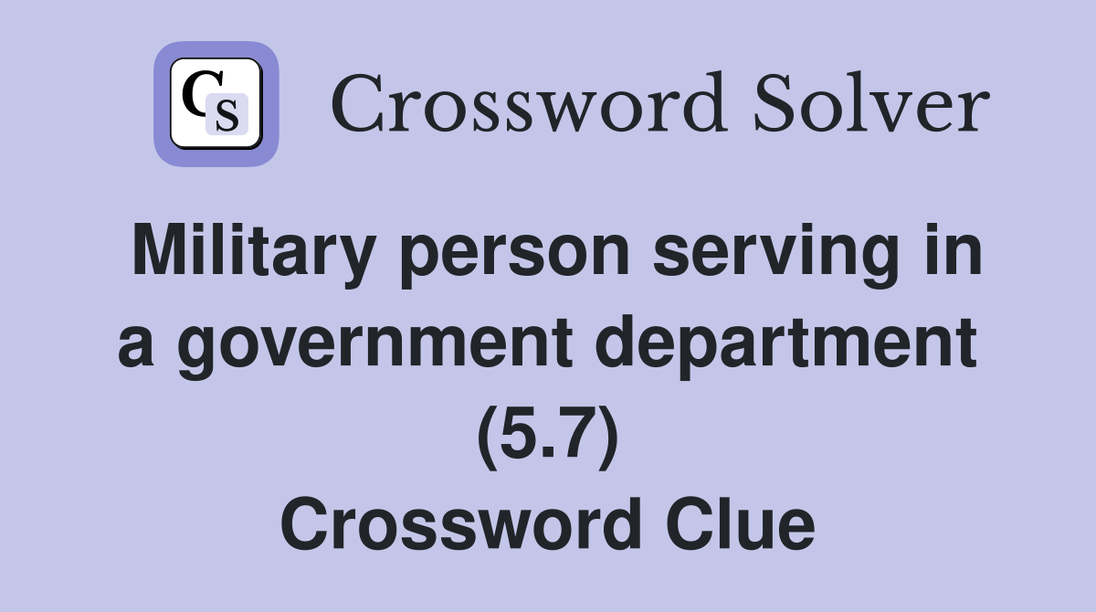 Military person serving in a government department (5.7) Crossword Clue