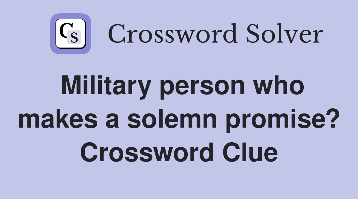 Military person who makes a solemn promise? Crossword Clue