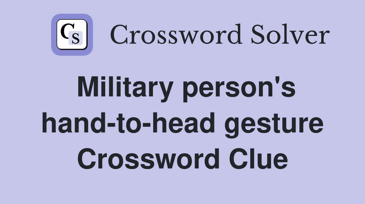Military person's hand-to-head gesture Crossword Clue