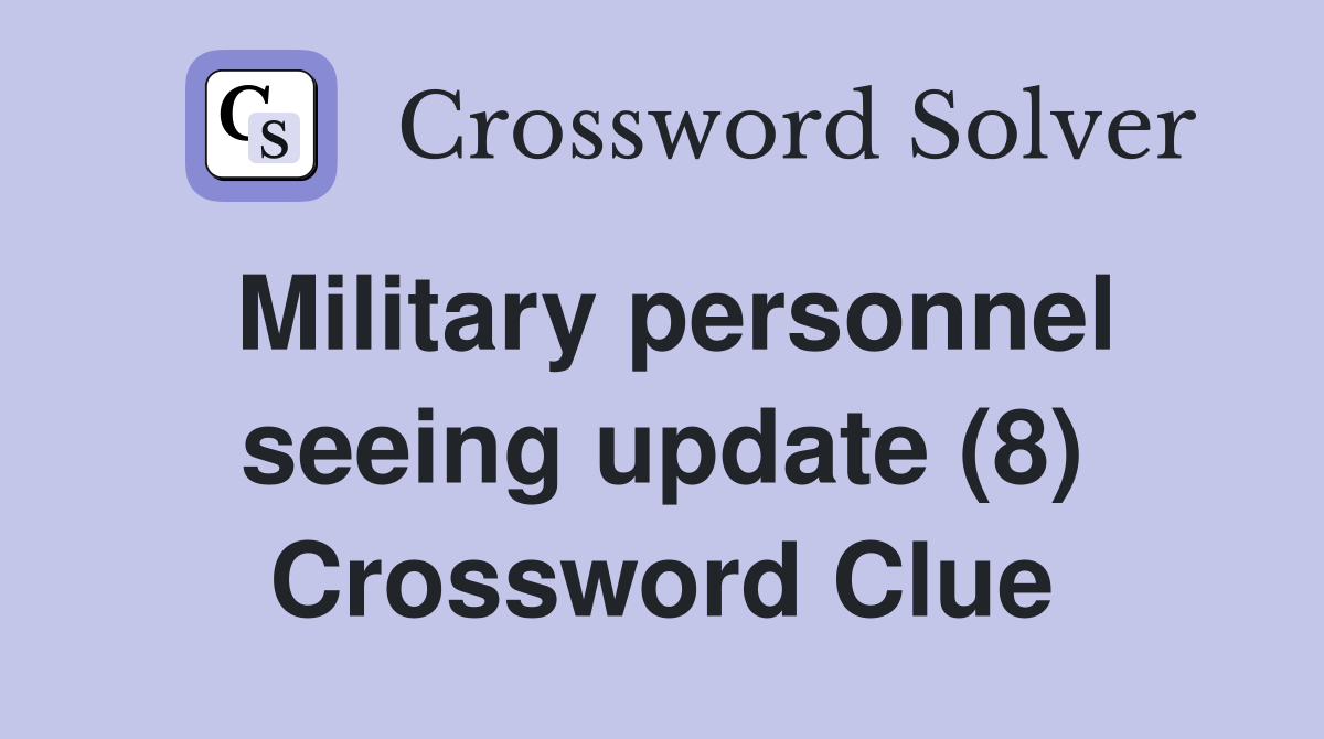 Military personnel seeing update (8) Crossword Clue