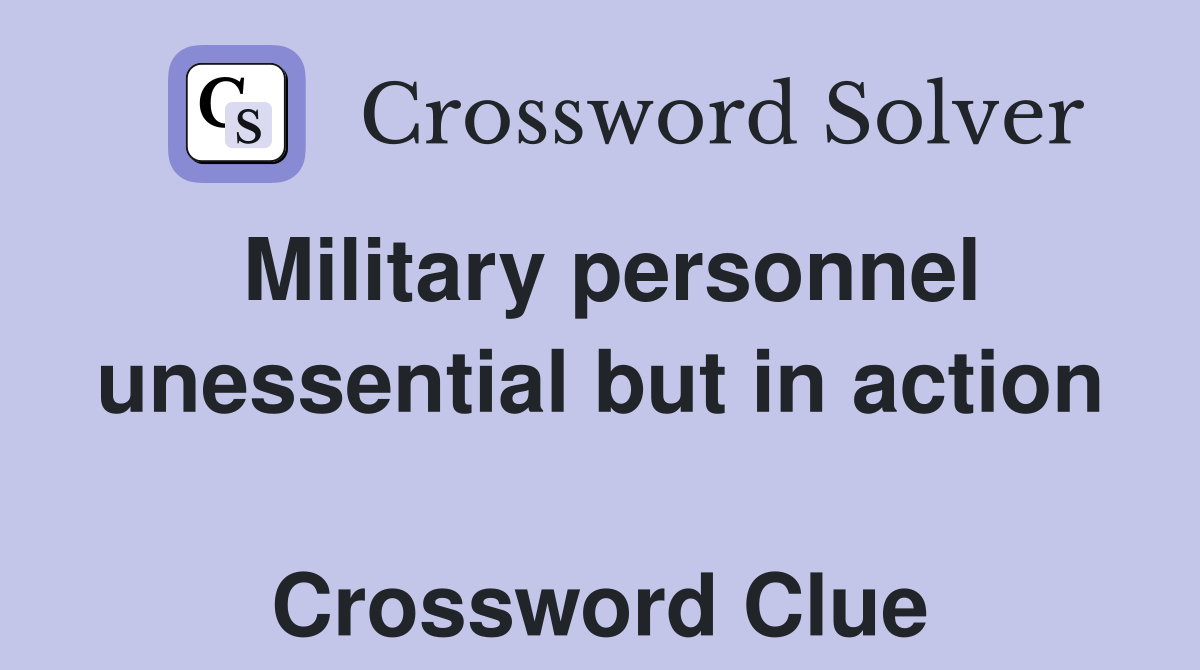 Military personnel unessential but in action  Crossword Clue