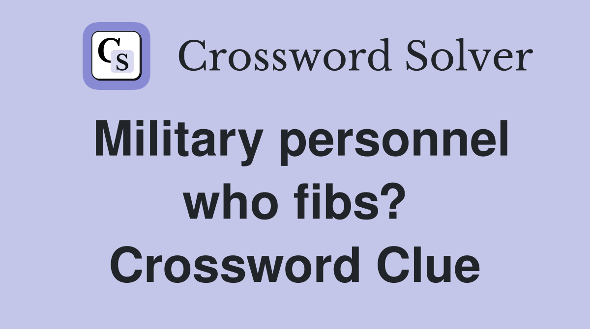 Military personnel who fibs? Crossword Clue