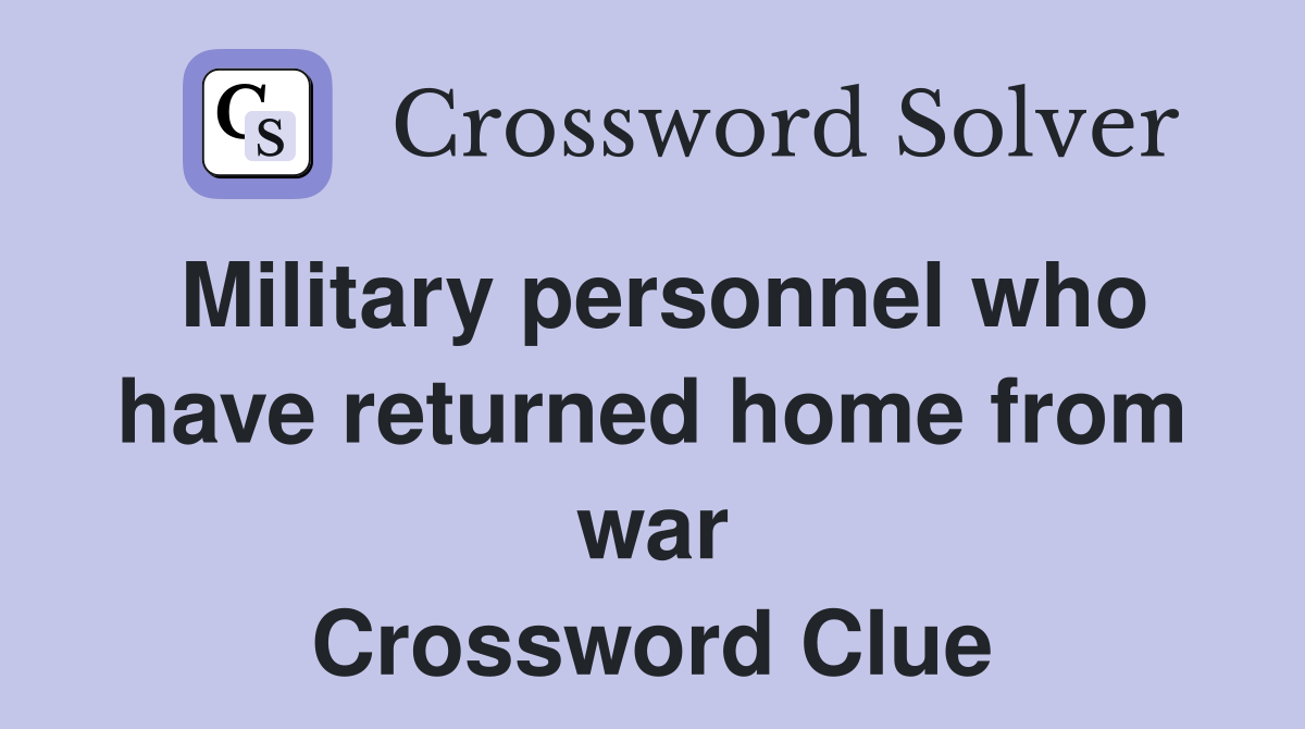 Military personnel who have returned home from war Crossword Clue