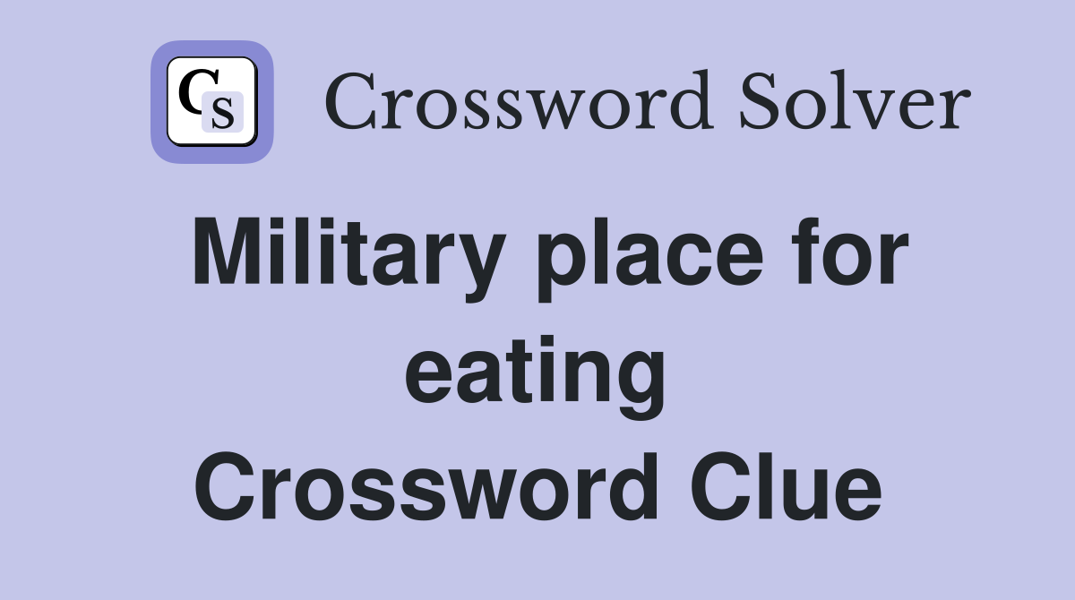 Military place for eating Crossword Clue