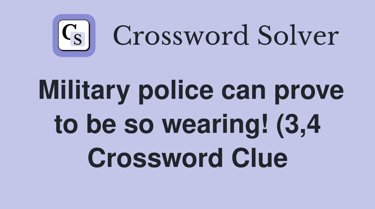 Military police can prove to be so wearing (3 4) Crossword Clue Military police can prove to be so wearing (3 4) Crossword Clue