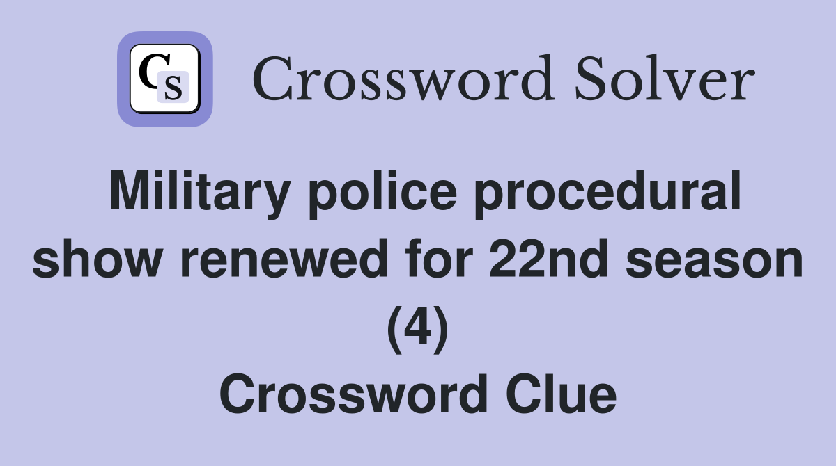 Military police procedural show renewed for 22nd season (4) Crossword Clue
