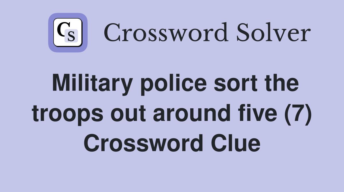 Military police sort the troops out around five (7) Crossword Clue