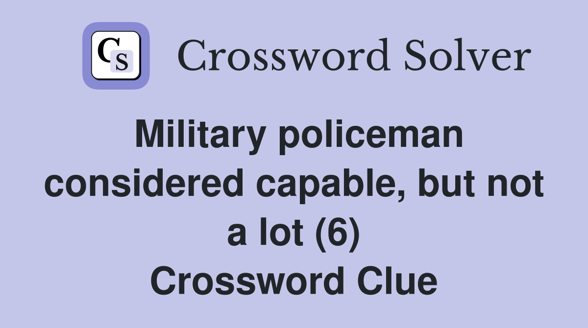 Military policeman considered capable, but not a lot (6) Crossword Clue
