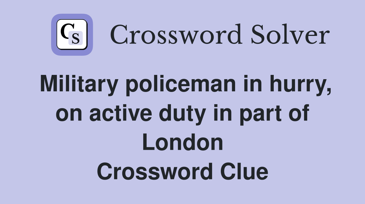 Military policeman in hurry, on active duty in part of London Crossword Clue
