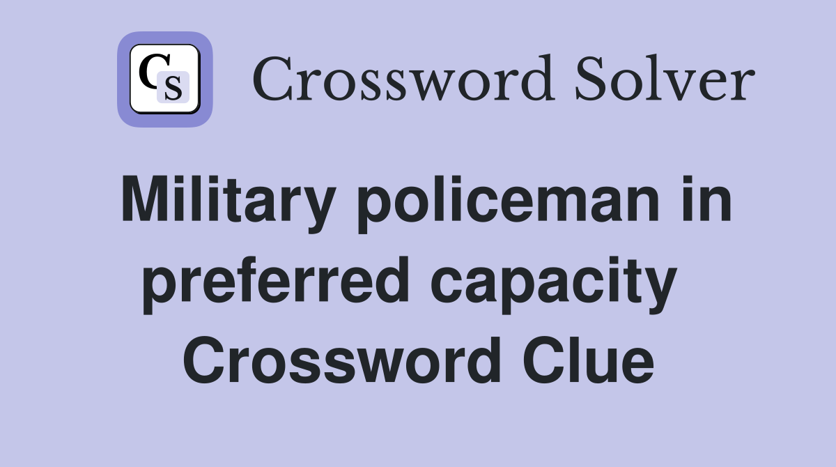 Military policeman in preferred capacity  Crossword Clue