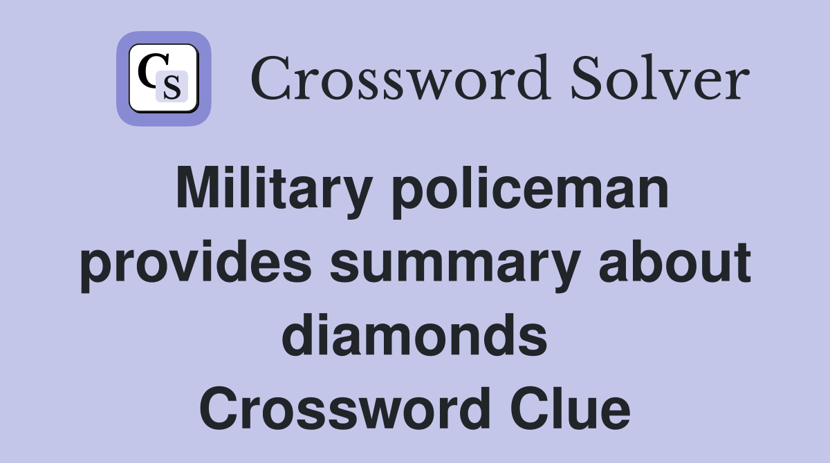 Military policeman provides summary about diamonds Crossword Clue