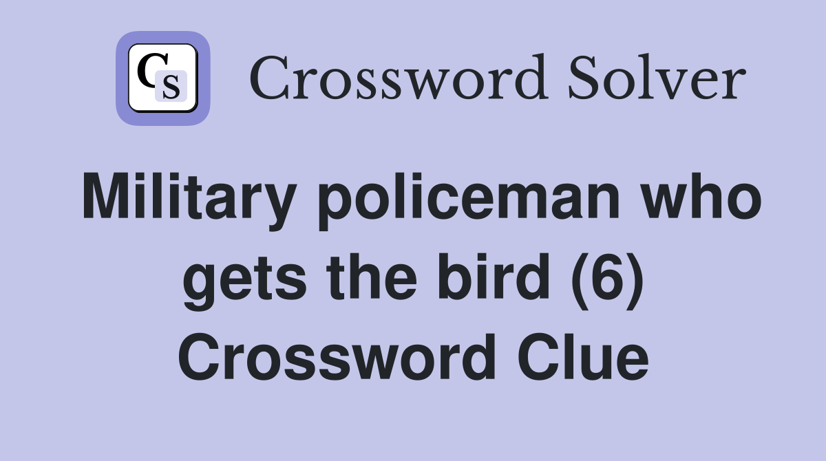Military policeman who gets the bird (6) Crossword Clue