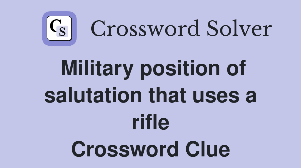 Military position of salutation that uses a rifle Crossword Clue