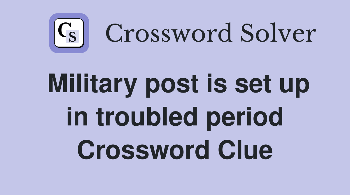 Military post is set up in troubled period Crossword Clue