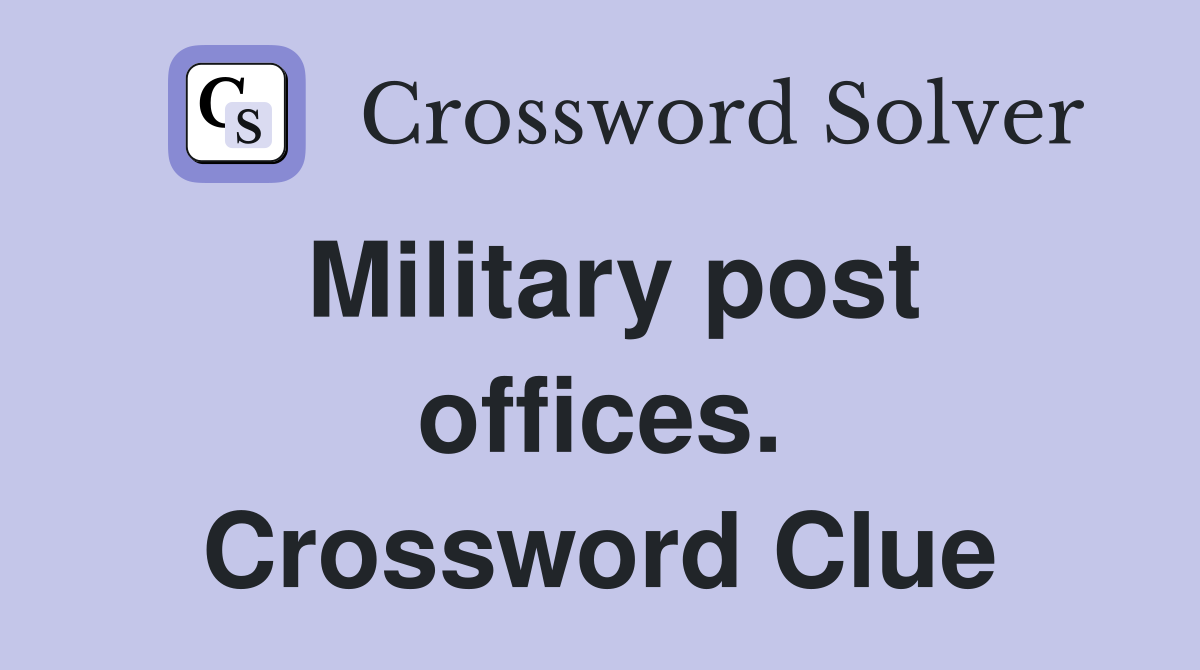 Military post offices. Crossword Clue