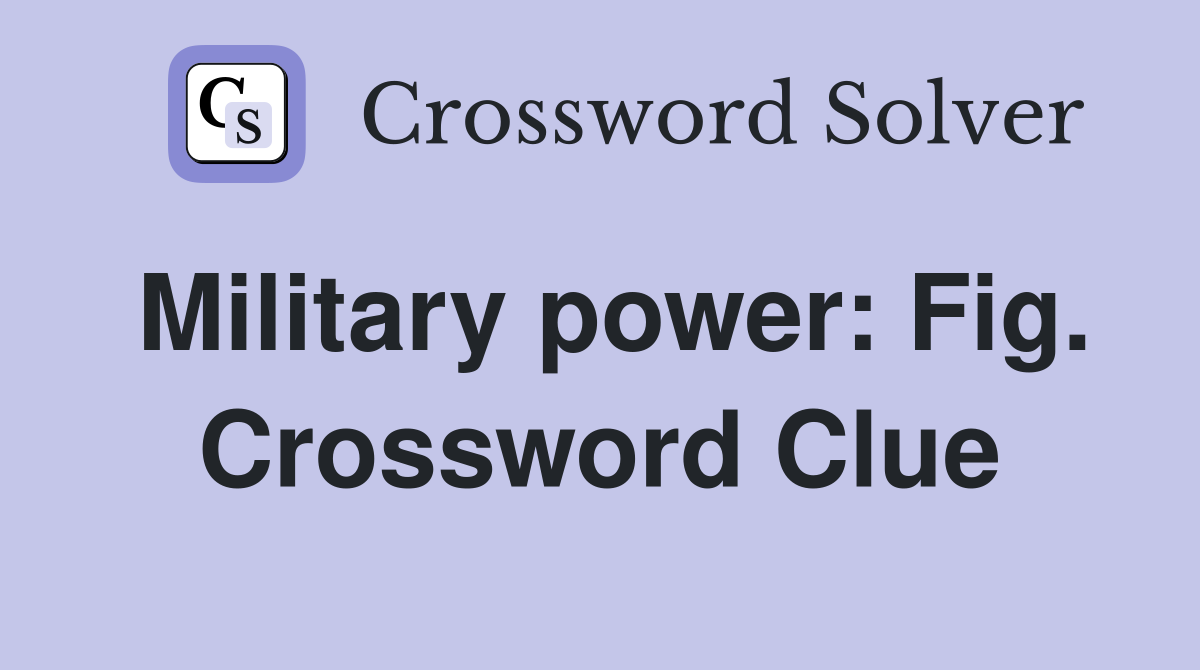 Military power: Fig. Crossword Clue
