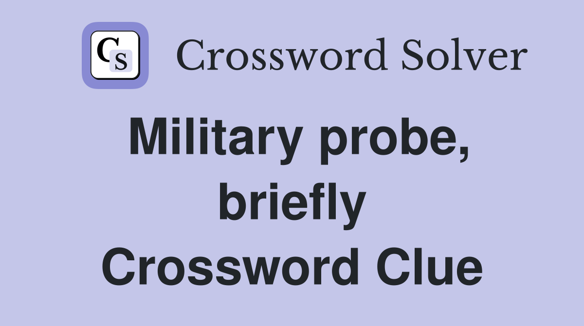Military probe, briefly Crossword Clue