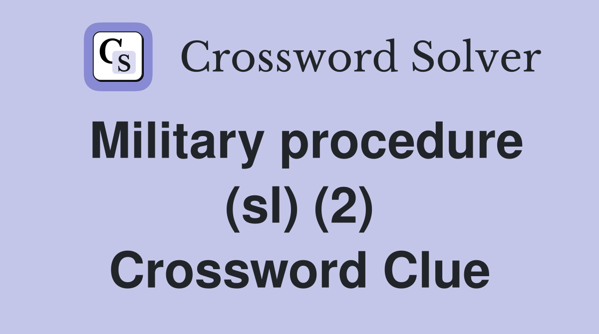 Military procedure (sl) (2) Crossword Clue