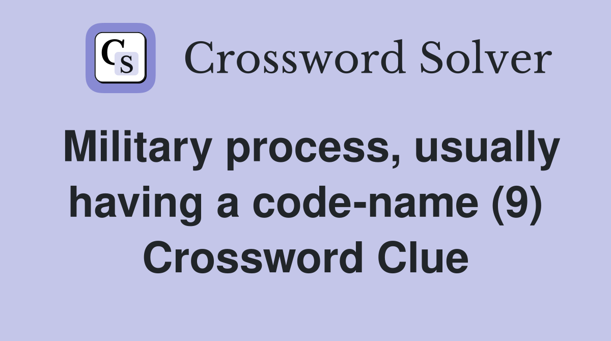 Military process, usually having a code-name (9) Crossword Clue