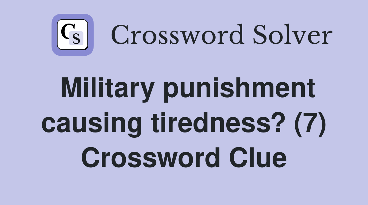 Military punishment causing tiredness? (7) Crossword Clue
