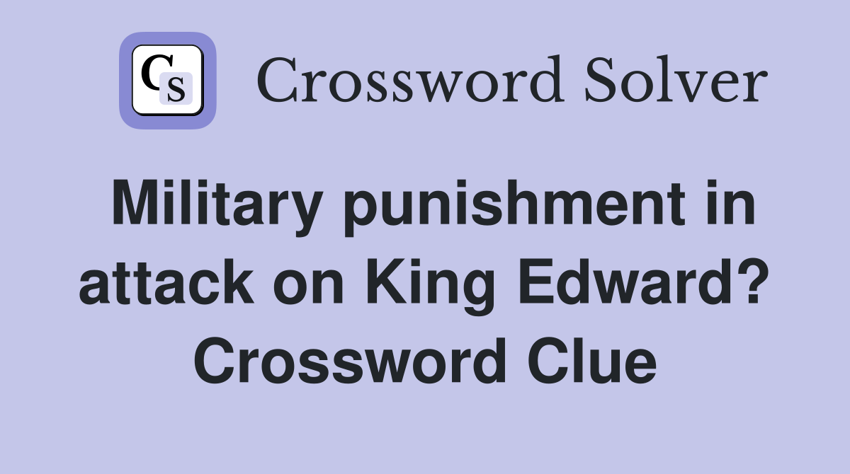 Military punishment in attack on King Edward? Crossword Clue