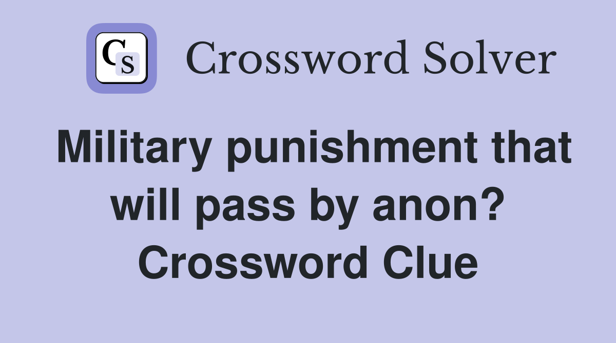 Military punishment that will pass by anon? Crossword Clue