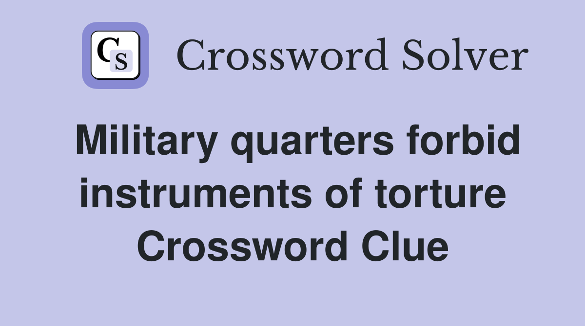Military quarters forbid instruments of torture Crossword Clue