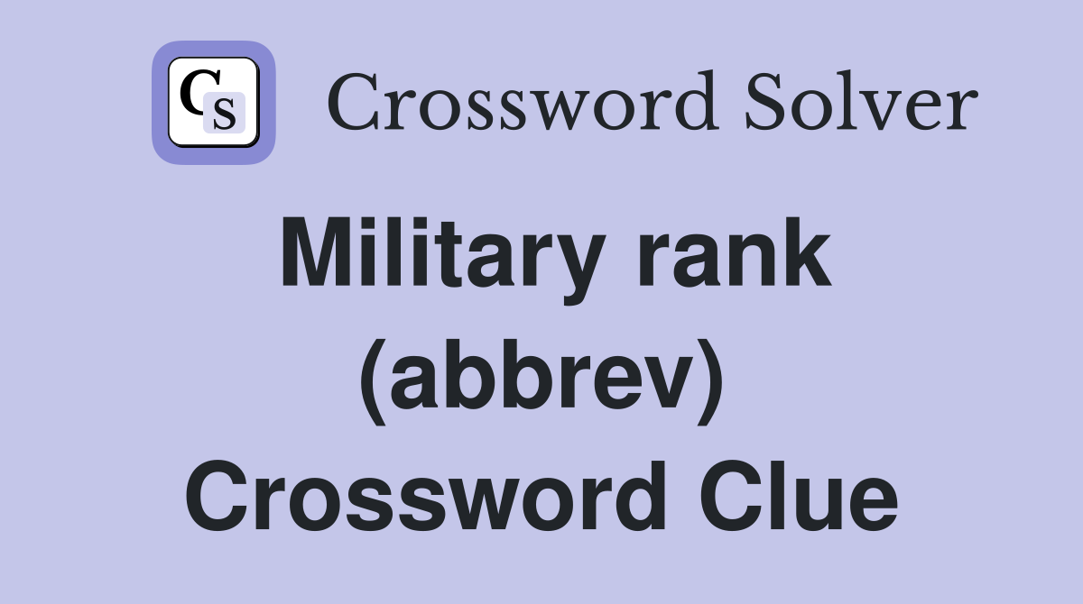 Military rank (abbrev) Crossword Clue