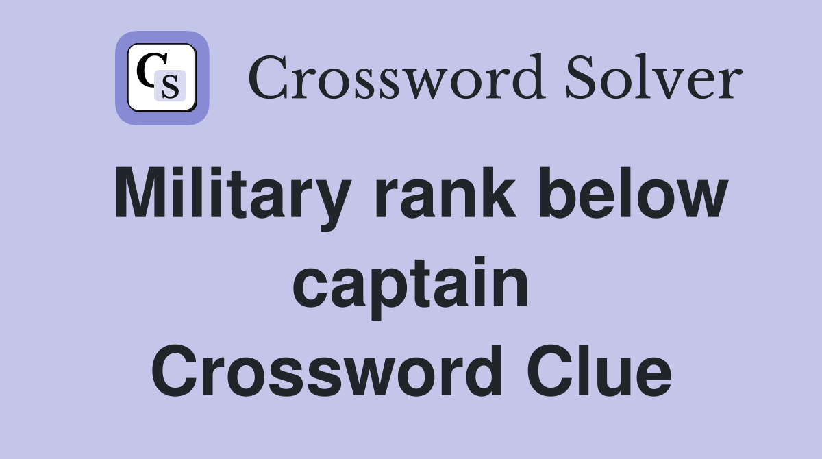 Military rank below captain Crossword Clue