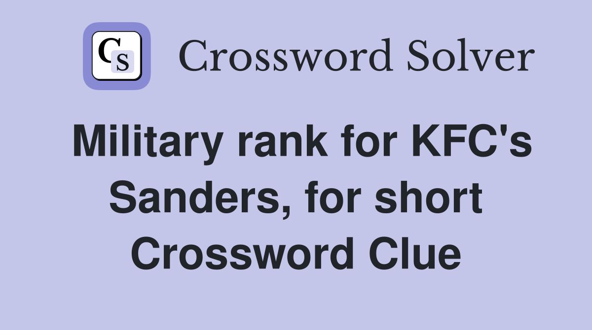 Military rank for KFC's Sanders, for short Crossword Clue