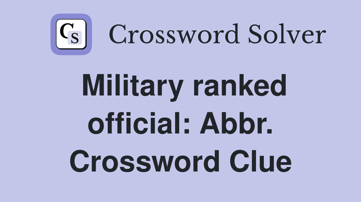 Military ranked official: Abbr. Crossword Clue