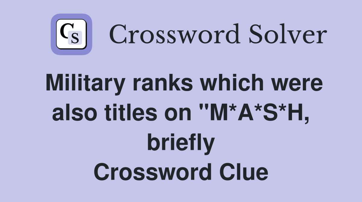 Military ranks which were also titles on "M*A*S*H, briefly Crossword Clue