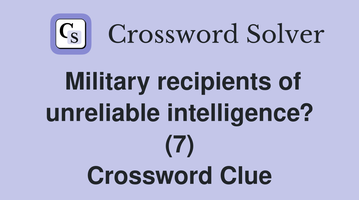 Military recipients of unreliable intelligence? (7) Crossword Clue