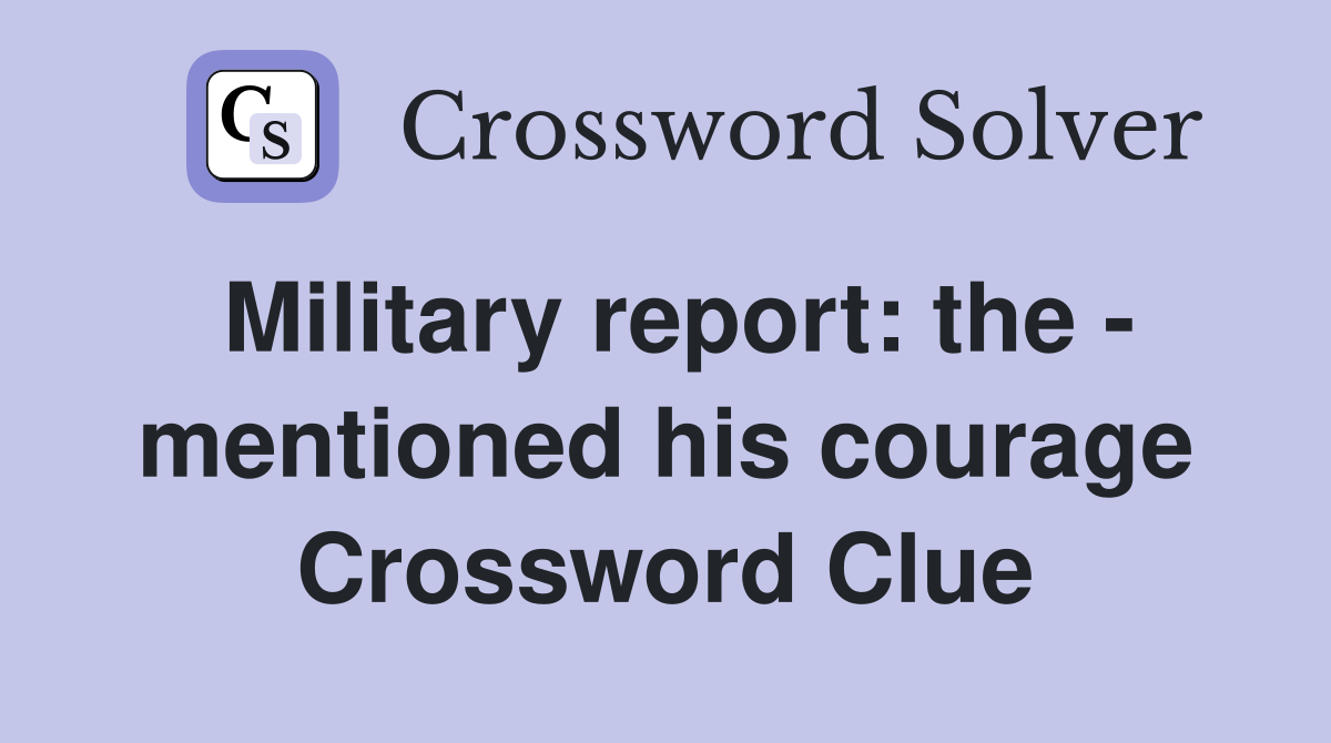 Military report: the - mentioned his courage Crossword Clue