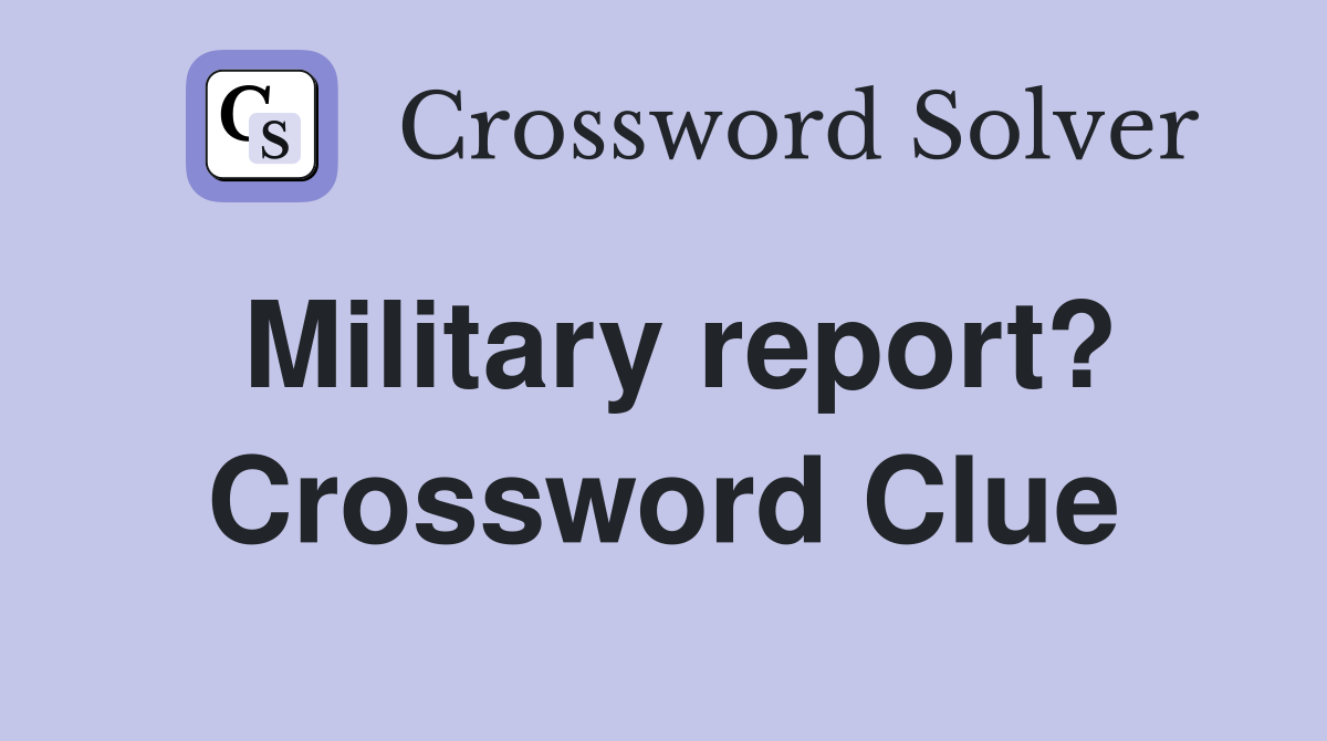 Military report? Crossword Clue