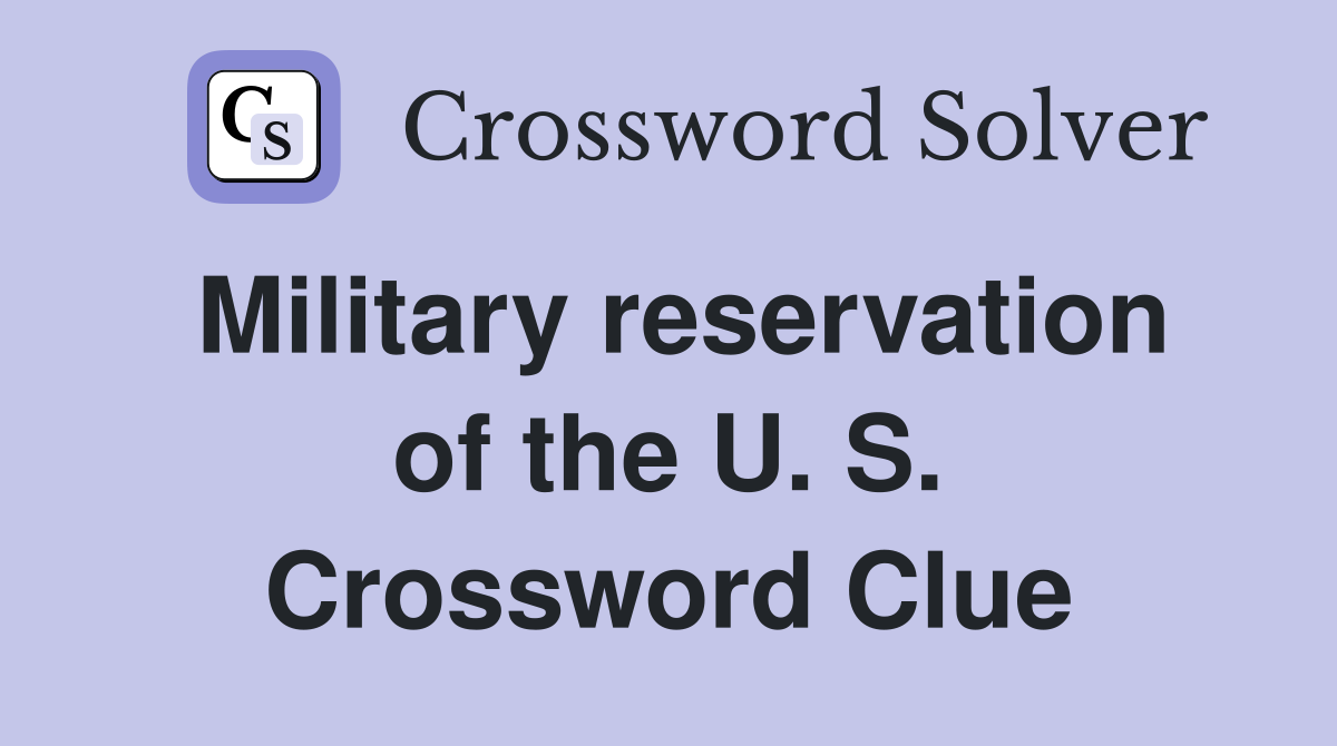Military reservation of the U. S. Crossword Clue