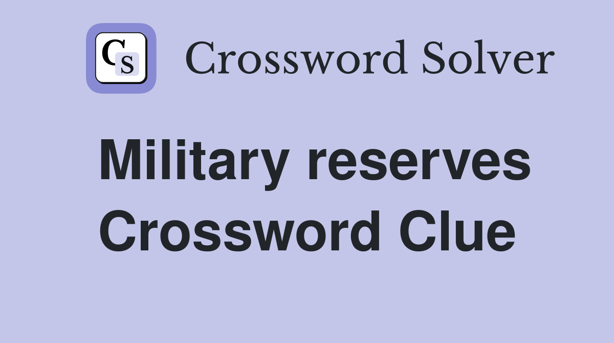 Military reserves Crossword Clue