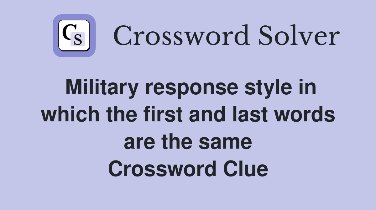 Military response style in which the first and last words are the same Crossword Clue