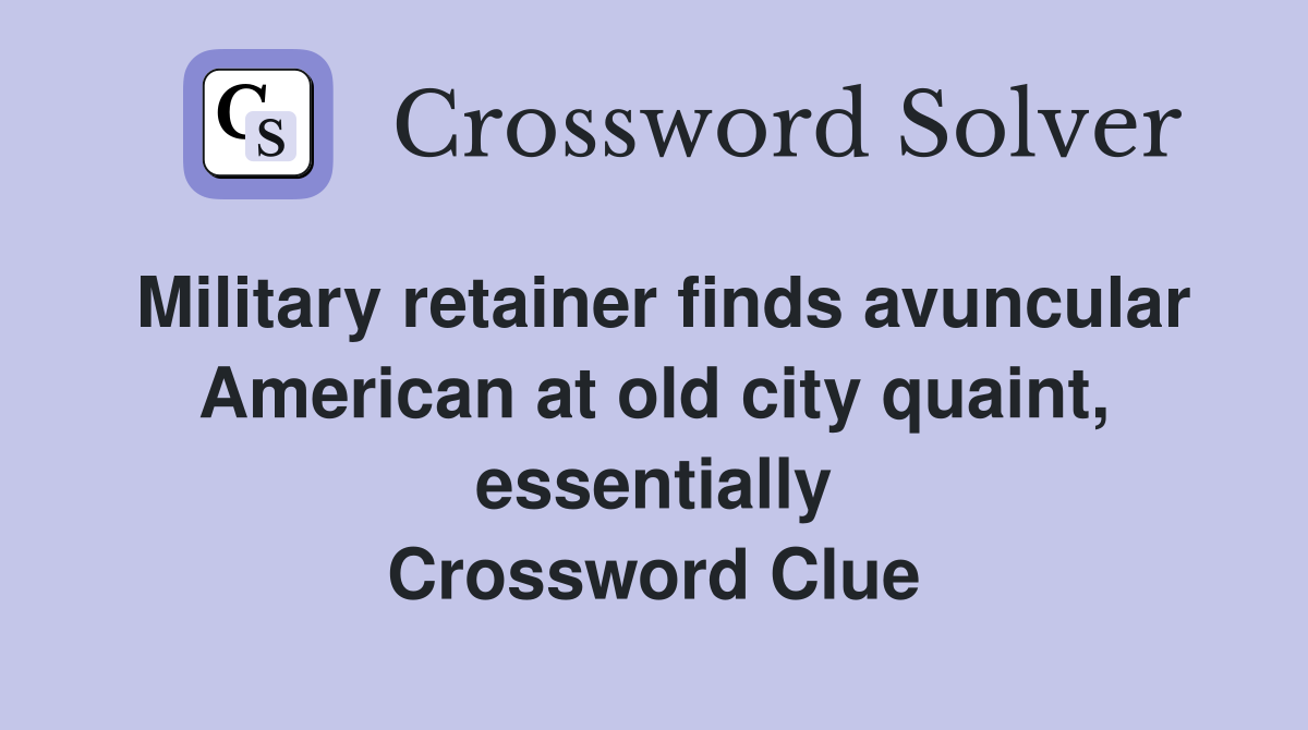Military retainer finds avuncular American at old city quaint, essentially Crossword Clue