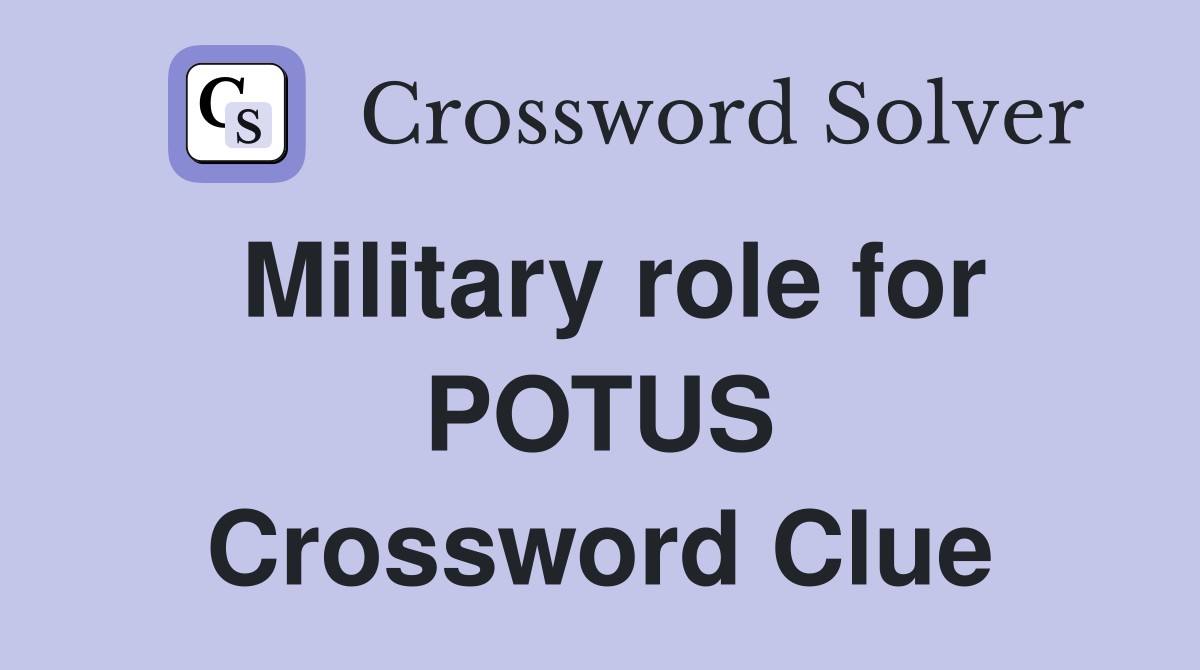 Military role for POTUS Crossword Clue